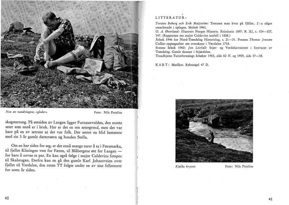 Samme årbok 1960: Jon Leirfall: Stjør- og Verdalsavsnittet i forsvaret av Trøndelag. Gamle skanser i Stjørdalen. Trondhjems Turistforenings årbøker 1953, side 82 ff. og 1959, side 37 38.