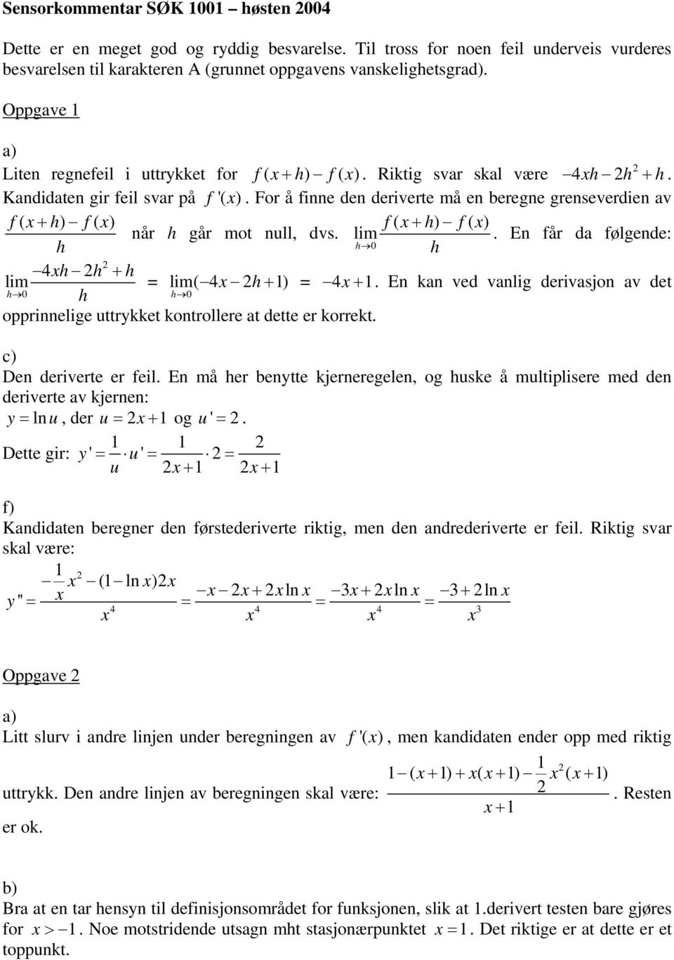 For å finne den deriverte må en beregne grenseverdien av f ( + h) f( ) f ( + h) f( ) når h går mot null, dvs. lim. En får da følgende: h h 0 h 4h h + h lim = lim( = h 0 h 4 h + ) 4 +.