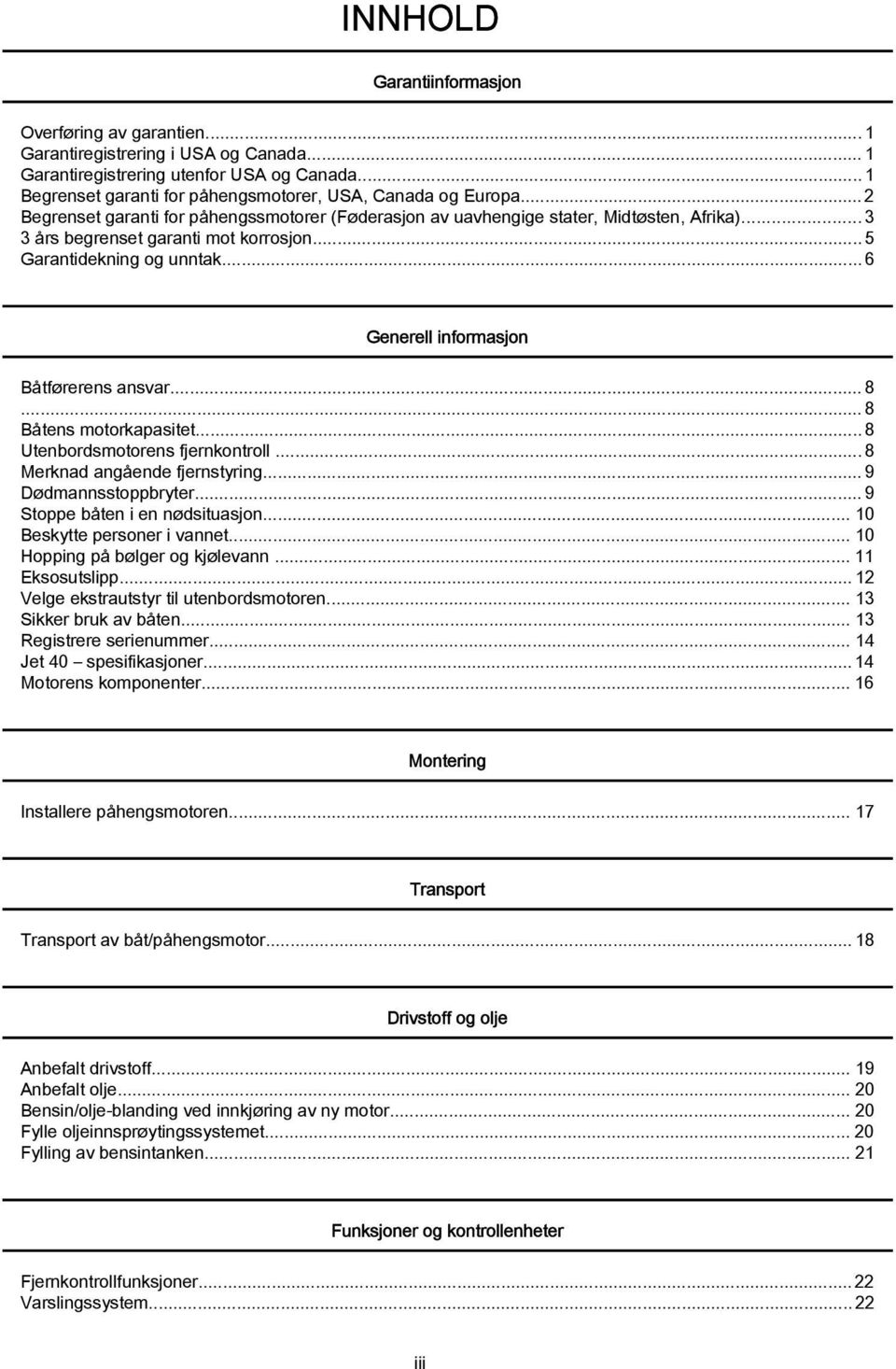 ..6 Generell informasjon Båtførerens ansvar...8...8 Båtens motorkapasitet...8 Utenbordsmotorens fjernkontroll... 8 Merknad angående fjernstyring...9 Dødmannsstoppbryter.