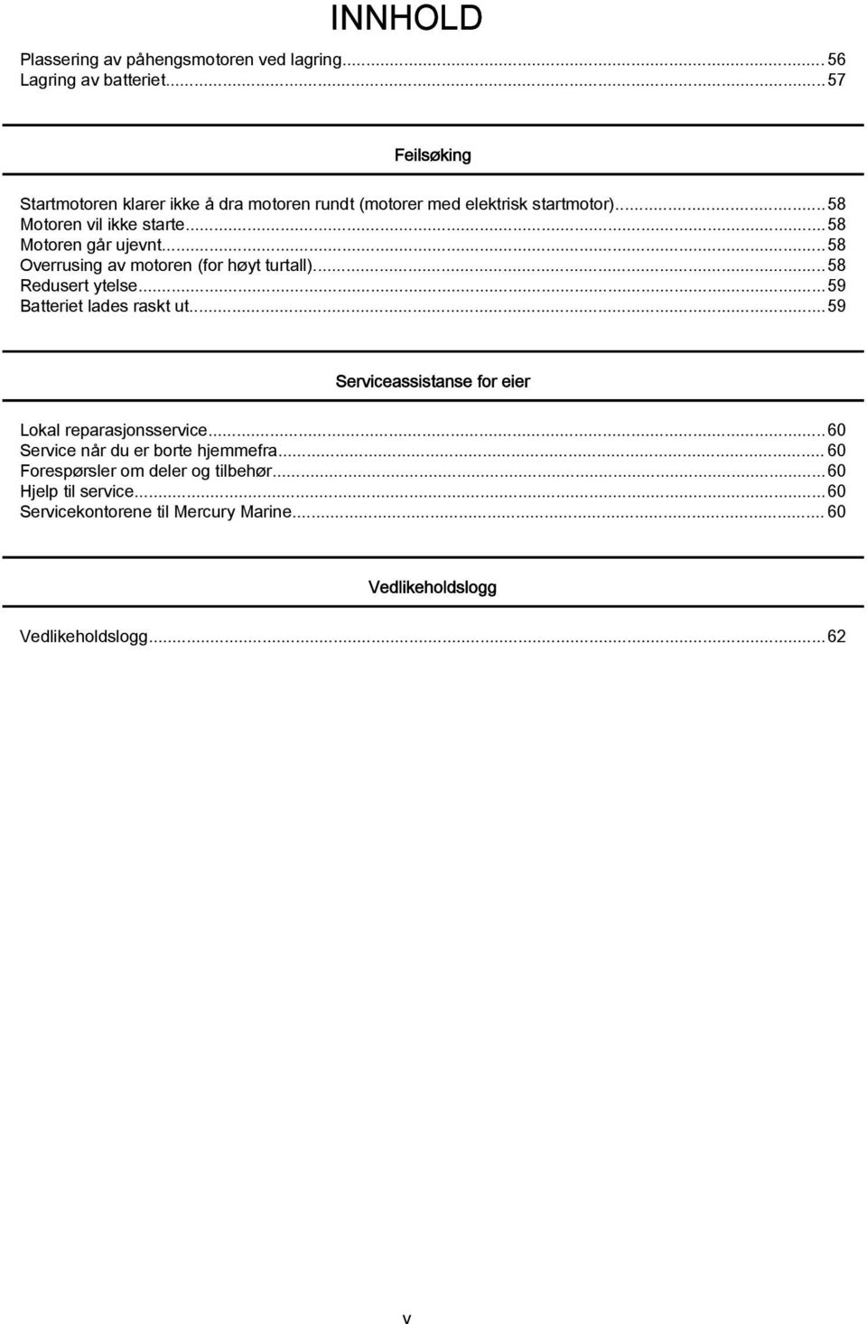 ..58 Motoren går ujevnt...58 Overrusing av motoren (for høyt turtall)...58 Redusert ytelse...59 Batteriet lades raskt ut.