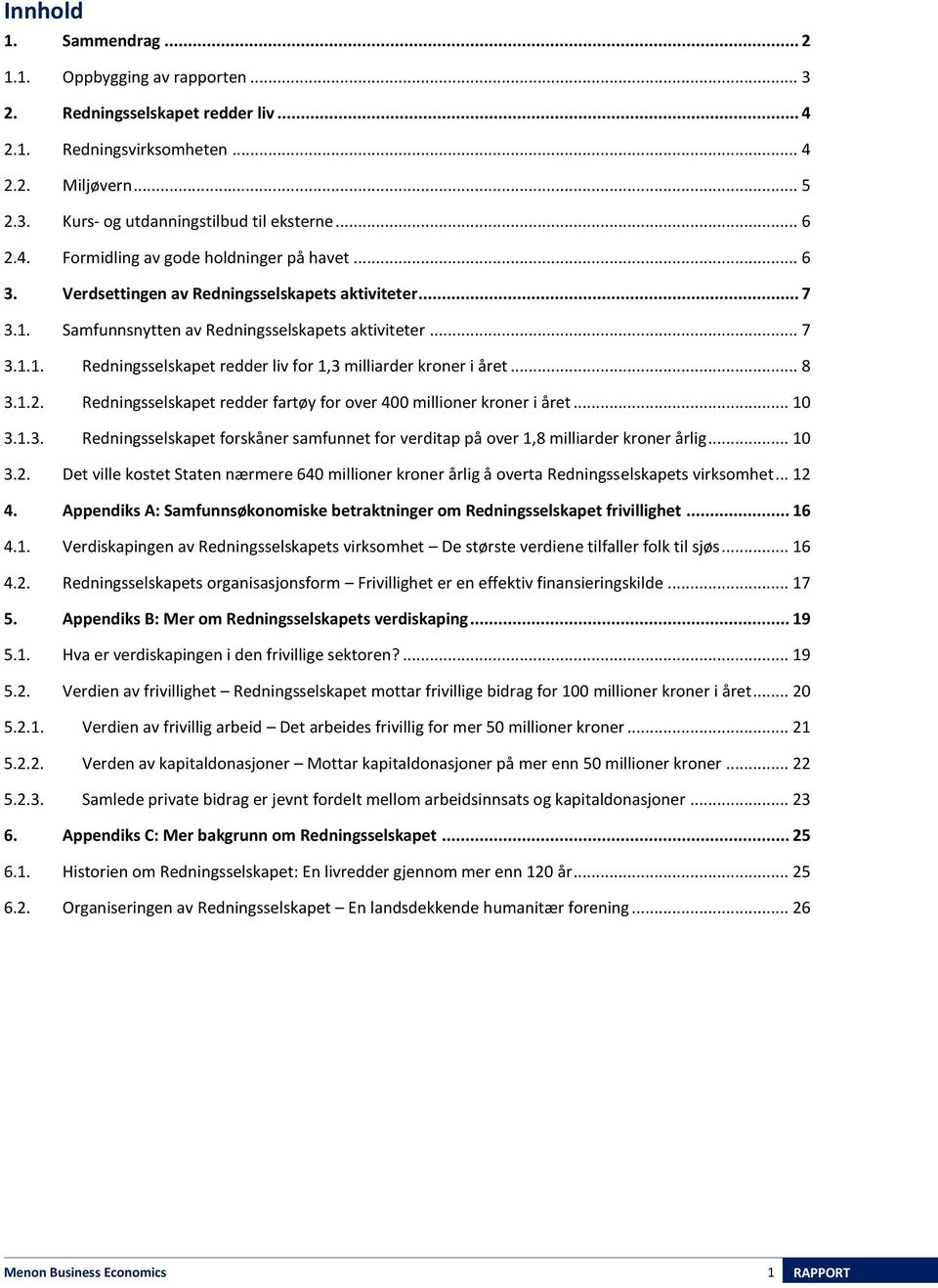 .. 8 3.1.2. Redningsselskapet redder fartøy for over 400 millioner kroner i året... 10 3.1.3. Redningsselskapet forskåner samfunnet for verditap på over 1,8 milliarder kroner årlig... 10 3.2. Det ville kostet Staten nærmere 640 millioner kroner årlig å overta Redningsselskapets virksomhet.