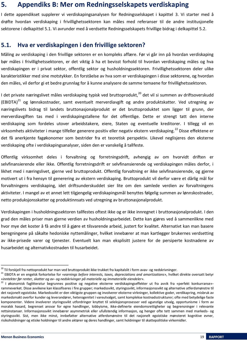 Vi avrunder med å verdsette Redningsselskapets frivillige bidrag i delkapittel 5.2. 5.1. Hva er verdiskapingen i den frivillige sektoren?