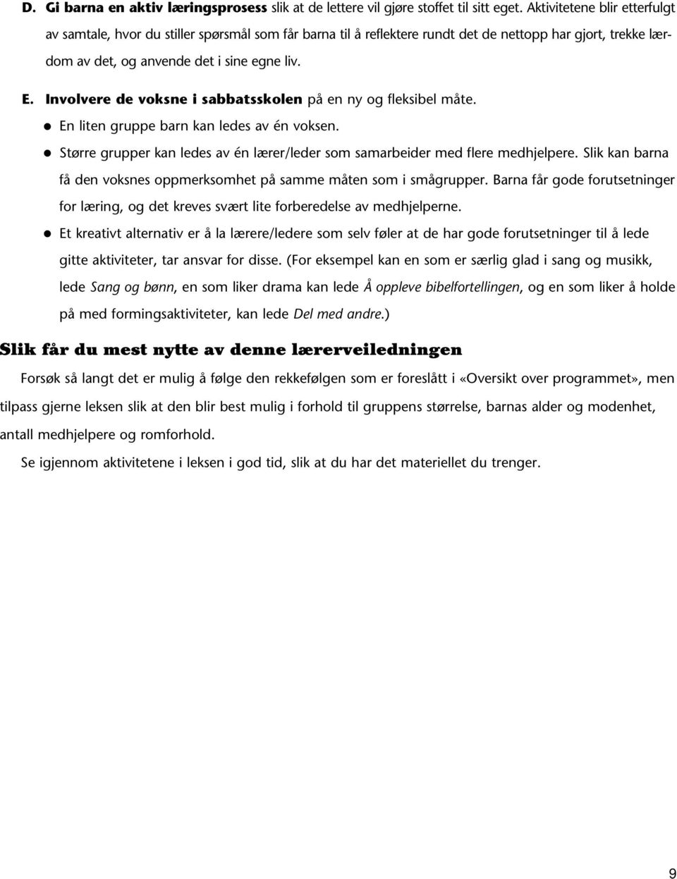 Involvere de voksne i sabbatsskolen på en ny og fleksibel måte. En liten gruppe barn kan ledes av én voksen. Større grupper kan ledes av én lærer/leder som samarbeider med flere medhjelpere.