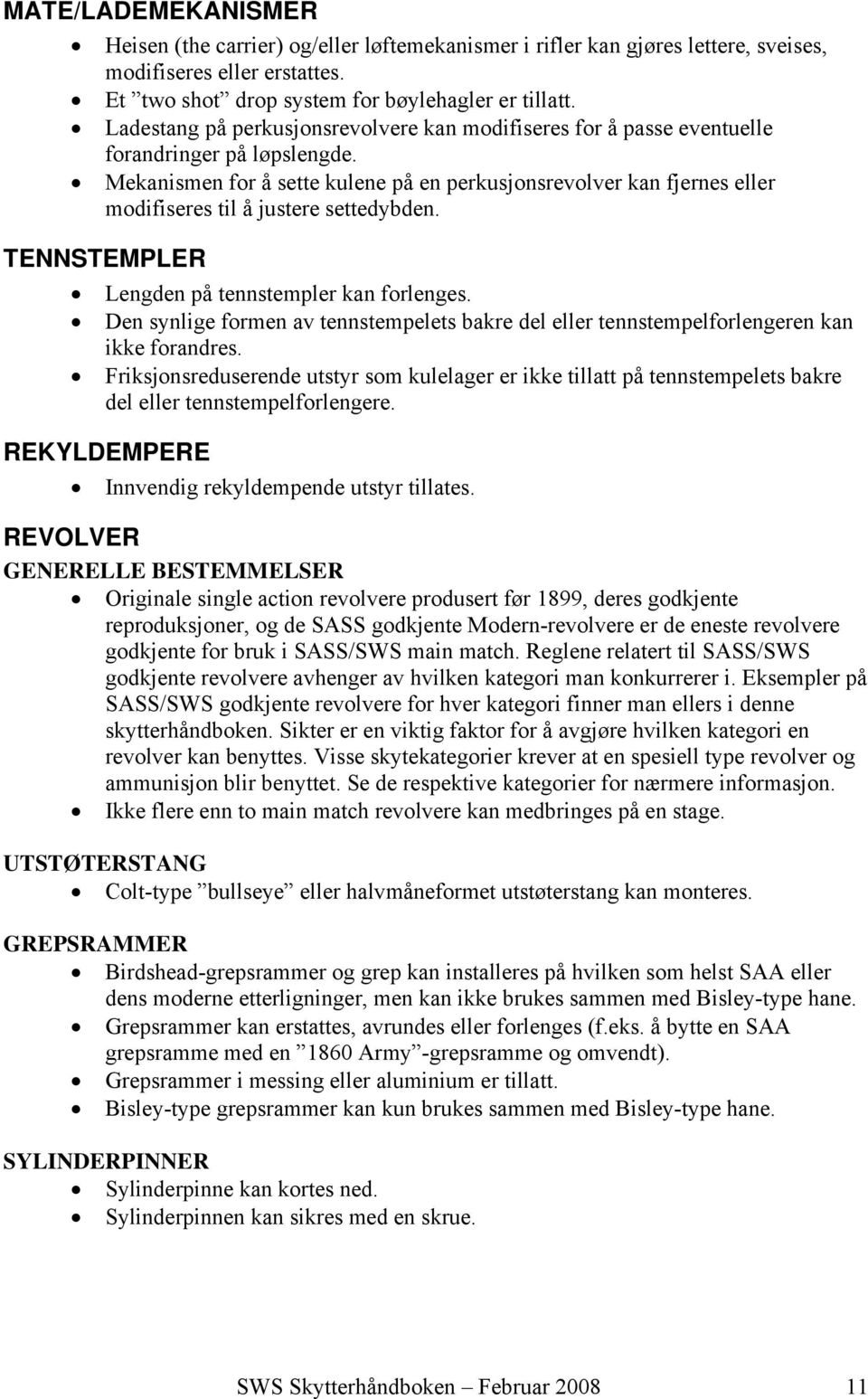 Mekanismen for å sette kulene på en perkusjonsrevolver kan fjernes eller modifiseres til å justere settedybden. TENNSTEMPLER Lengden på tennstempler kan forlenges.