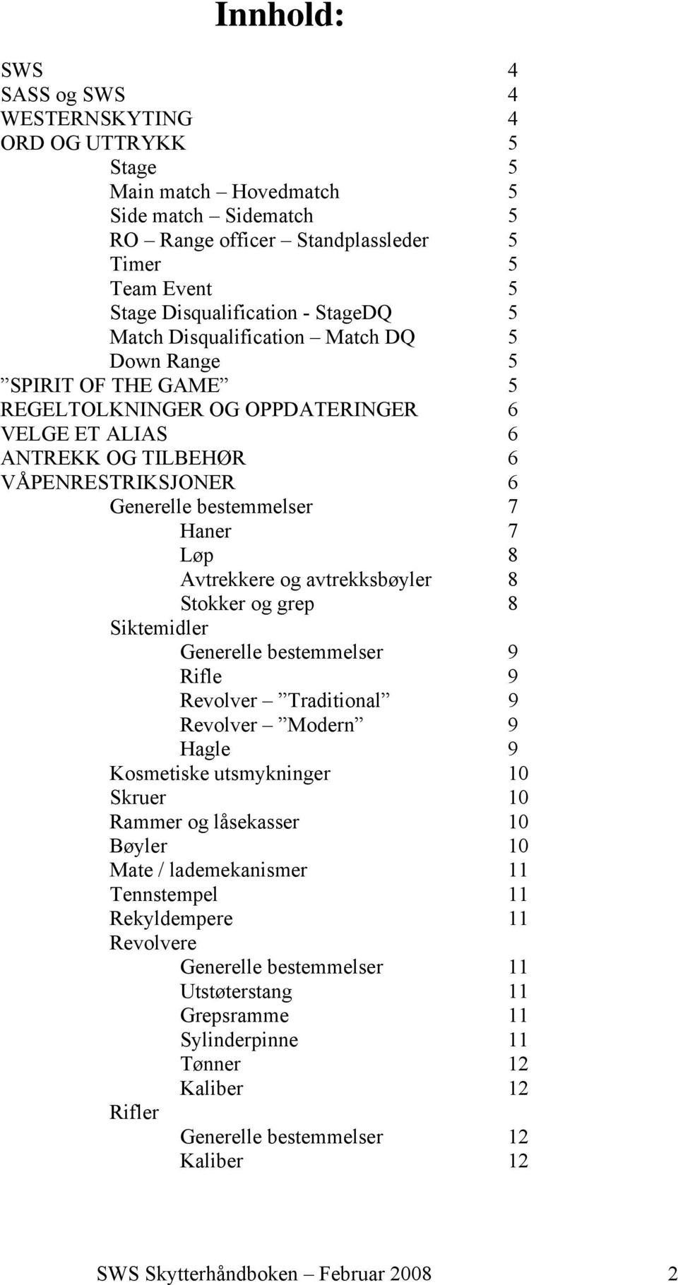 Haner 7 Løp 8 Avtrekkere og avtrekksbøyler 8 Stokker og grep 8 Siktemidler Generelle bestemmelser 9 Rifle 9 Revolver Traditional 9 Revolver Modern 9 Hagle 9 Kosmetiske utsmykninger 10 Skruer 10