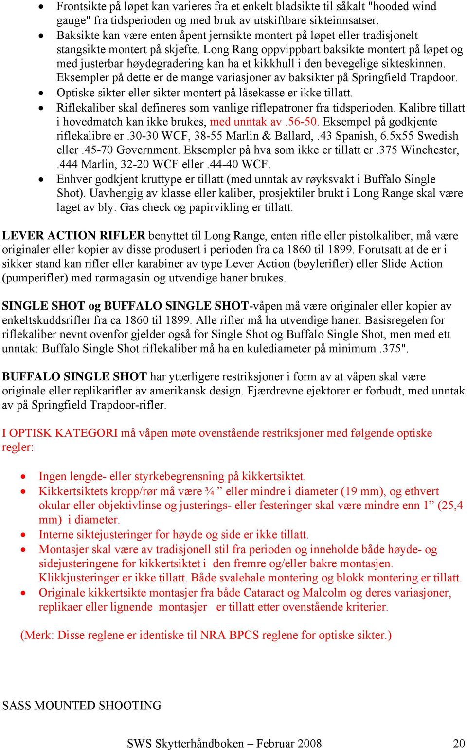 Long Rang oppvippbart baksikte montert på løpet og med justerbar høydegradering kan ha et kikkhull i den bevegelige sikteskinnen.