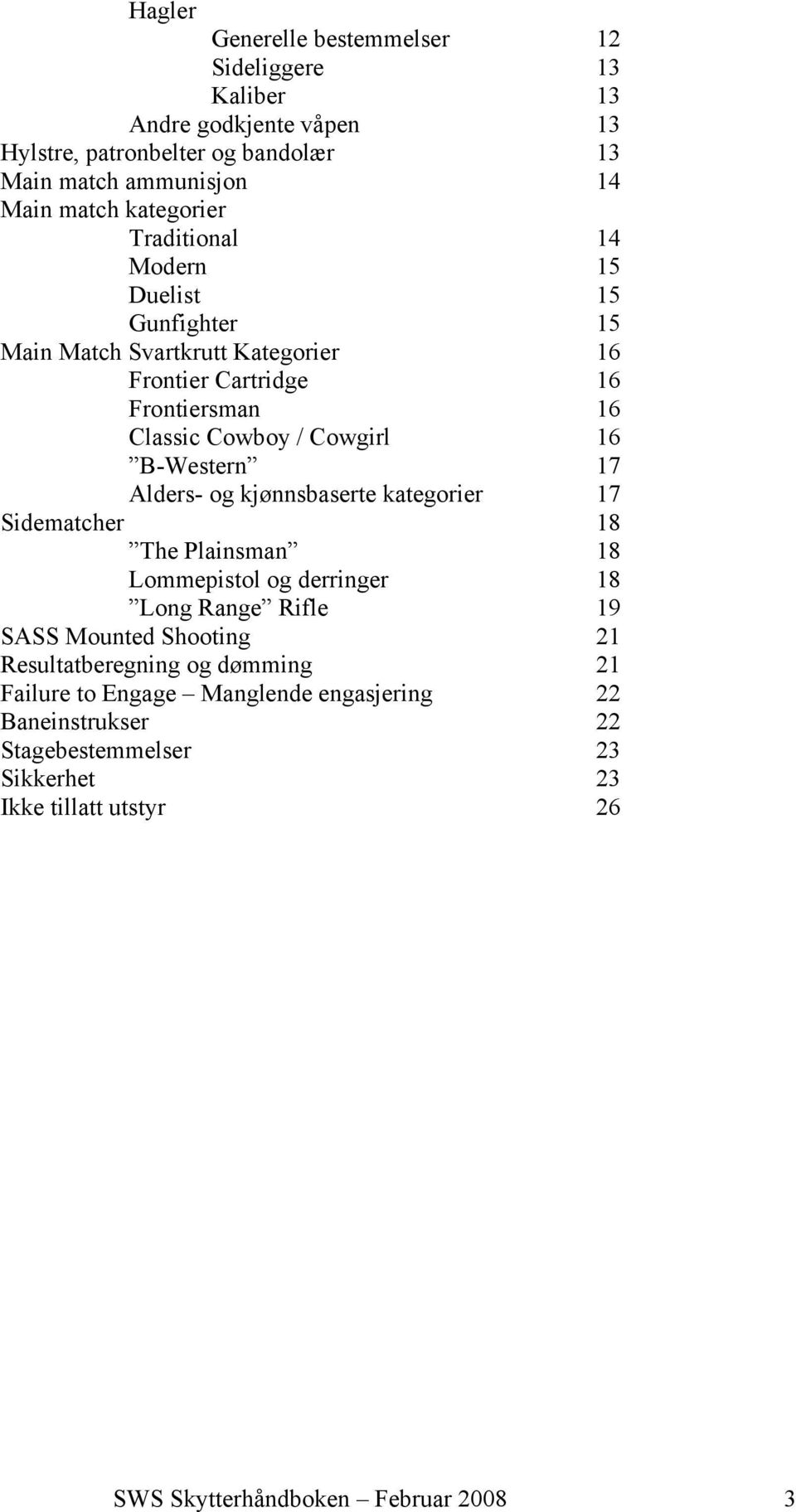 B-Western 17 Alders- og kjønnsbaserte kategorier 17 Sidematcher 18 The Plainsman 18 Lommepistol og derringer 18 Long Range Rifle 19 SASS Mounted Shooting 21