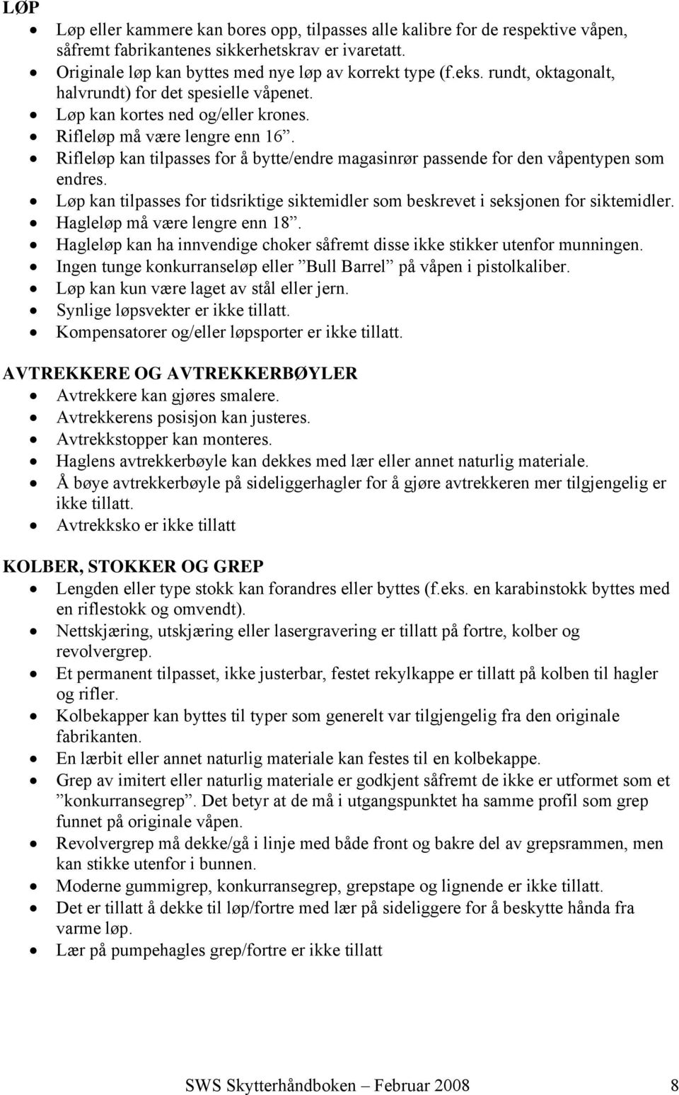 Rifleløp kan tilpasses for å bytte/endre magasinrør passende for den våpentypen som endres. Løp kan tilpasses for tidsriktige siktemidler som beskrevet i seksjonen for siktemidler.