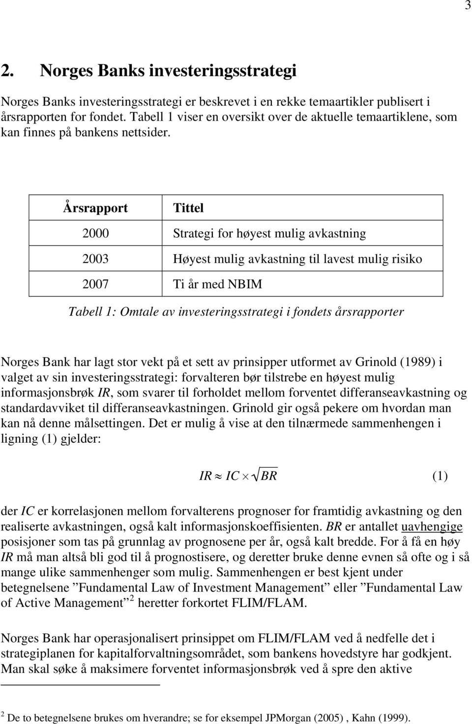 Årsrapport Tittel 2000 Strategi for høyest mulig avkastning 2003 Høyest mulig avkastning til lavest mulig risiko 2007 Ti år med NBIM Tabell 1: Omtale av investeringsstrategi i fondets årsrapporter