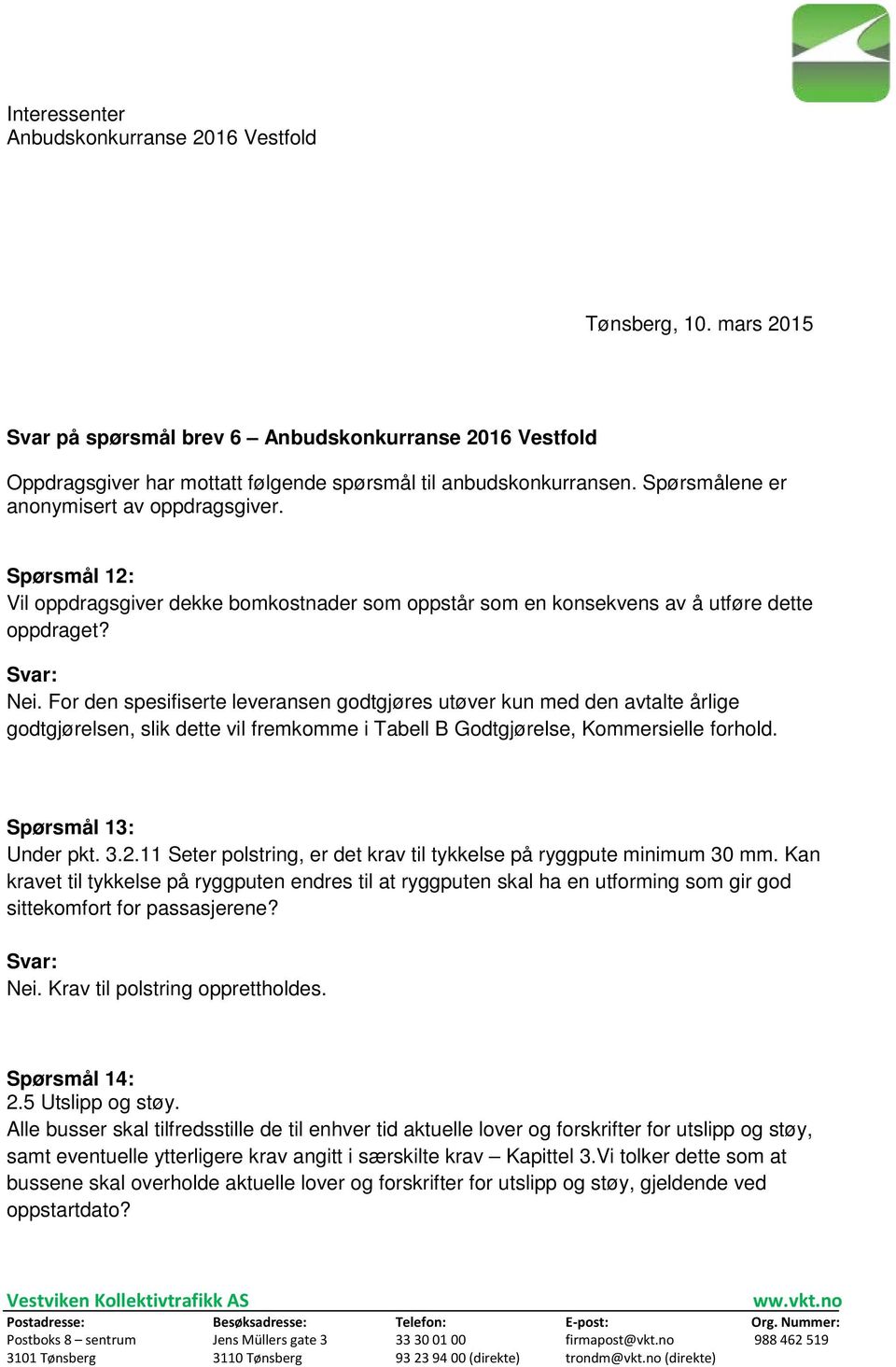 For den spesifiserte leveransen godtgjøres utøver kun med den avtalte årlige godtgjørelsen, slik dette vil fremkomme i Tabell B Godtgjørelse, Kommersielle forhold. Spørsmål 13: Under pkt. 3.2.