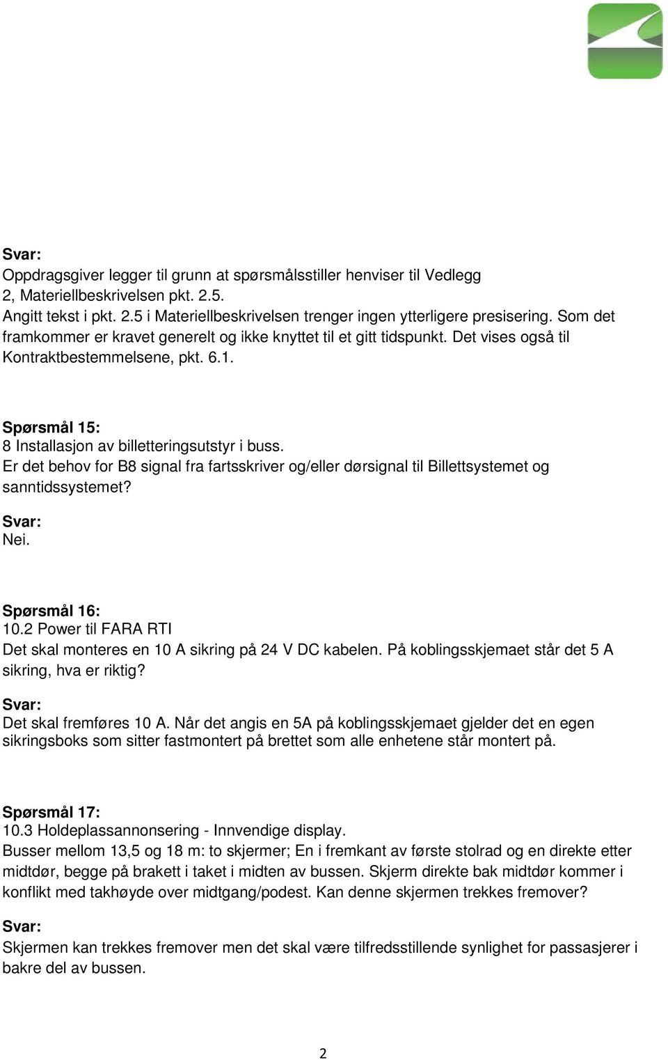 Er det behov for B8 signal fra fartsskriver og/eller dørsignal til Billettsystemet og sanntidssystemet? Nei. Spørsmål 16: 10.2 Power til FARA RTI Det skal monteres en 10 A sikring på 24 V DC kabelen.