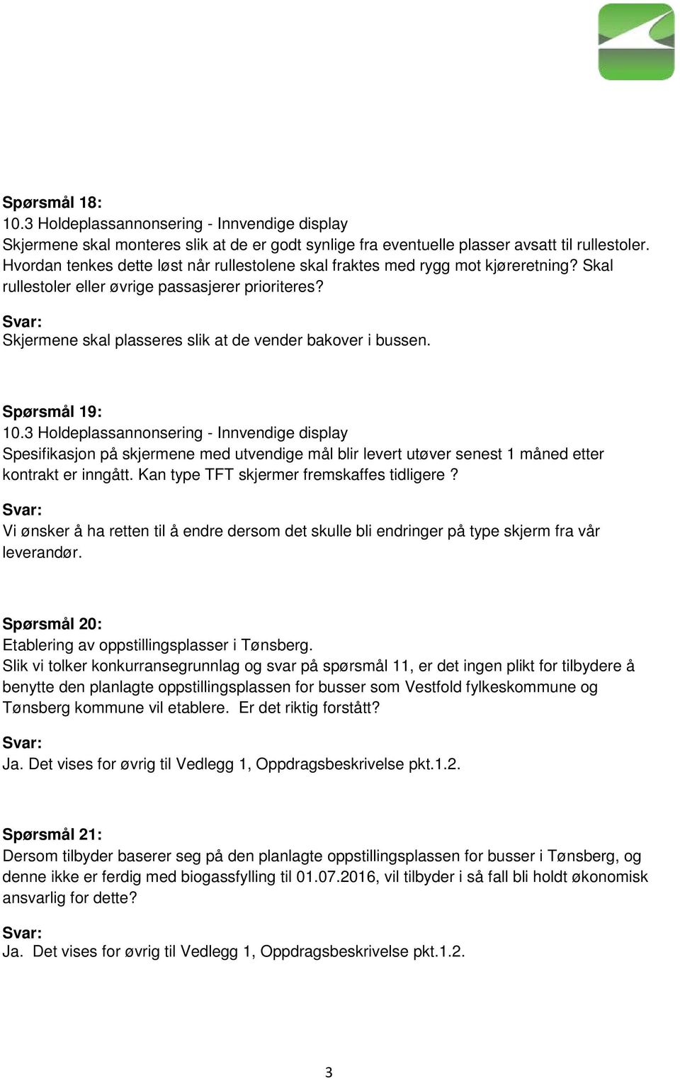 Spørsmål 19: 10.3 Holdeplassannonsering - Innvendige display Spesifikasjon på skjermene med utvendige mål blir levert utøver senest 1 måned etter kontrakt er inngått.