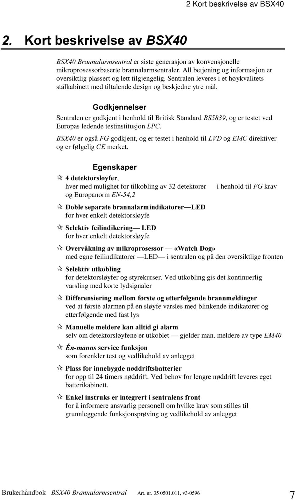 *RGNMHQQHOVHU Sentralen er godkjent i henhold til Britisk Standard %6, og er testet ved Europas ledende testinstitusjon /3&.