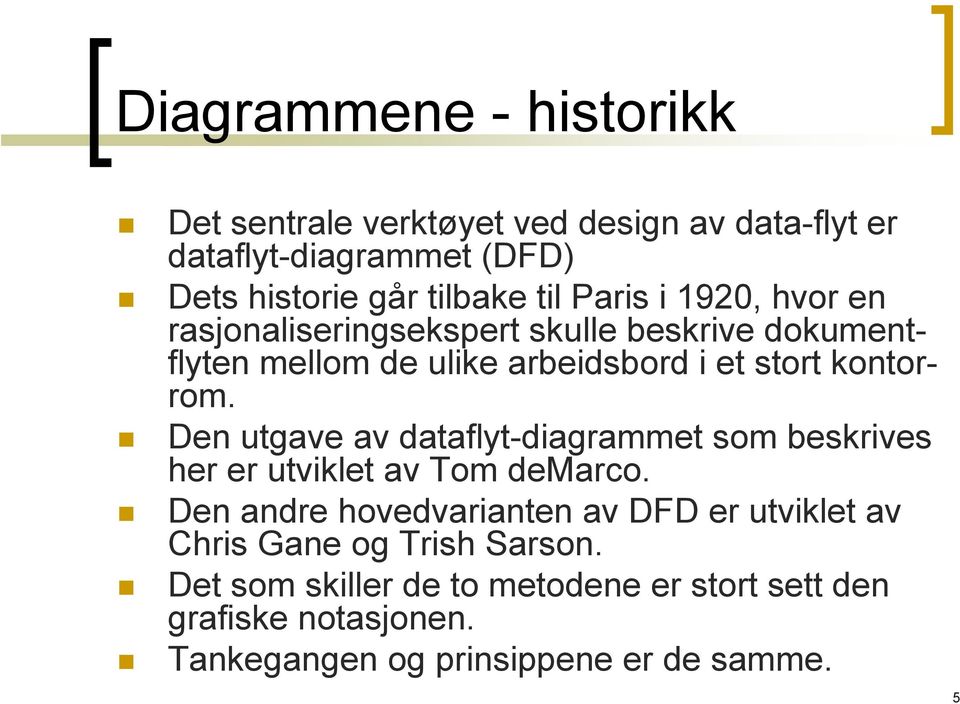 Den utgave av dataflyt-diagrammet som beskrives her er utviklet av Tom demarco.