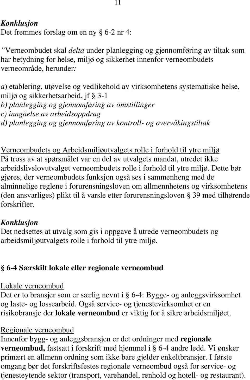 d) planlegging og gjennomføring av kontroll- og overvåkingstiltak Verneombudets og Arbeidsmiljøutvalgets rolle i forhold til ytre miljø På tross av at spørsmålet var en del av utvalgets mandat,