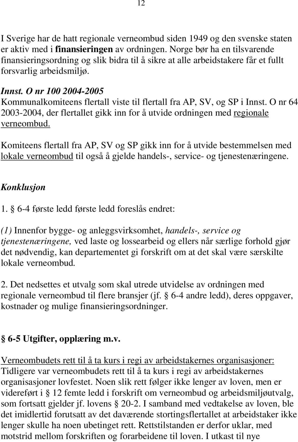 O nr 100 2004-2005 Kommunalkomiteens flertall viste til flertall fra AP, SV, og SP i Innst. O nr 64 2003-2004, der flertallet gikk inn for å utvide ordningen med regionale verneombud.