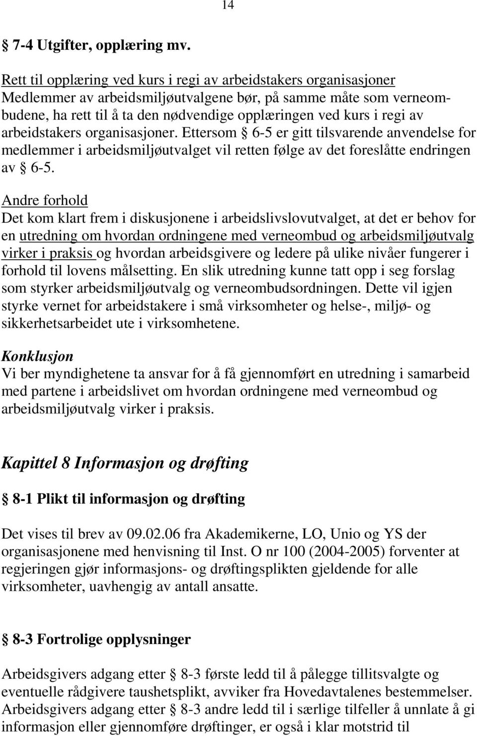 av arbeidstakers organisasjoner. Ettersom 6-5 er gitt tilsvarende anvendelse for medlemmer i arbeidsmiljøutvalget vil retten følge av det foreslåtte endringen av 6-5.