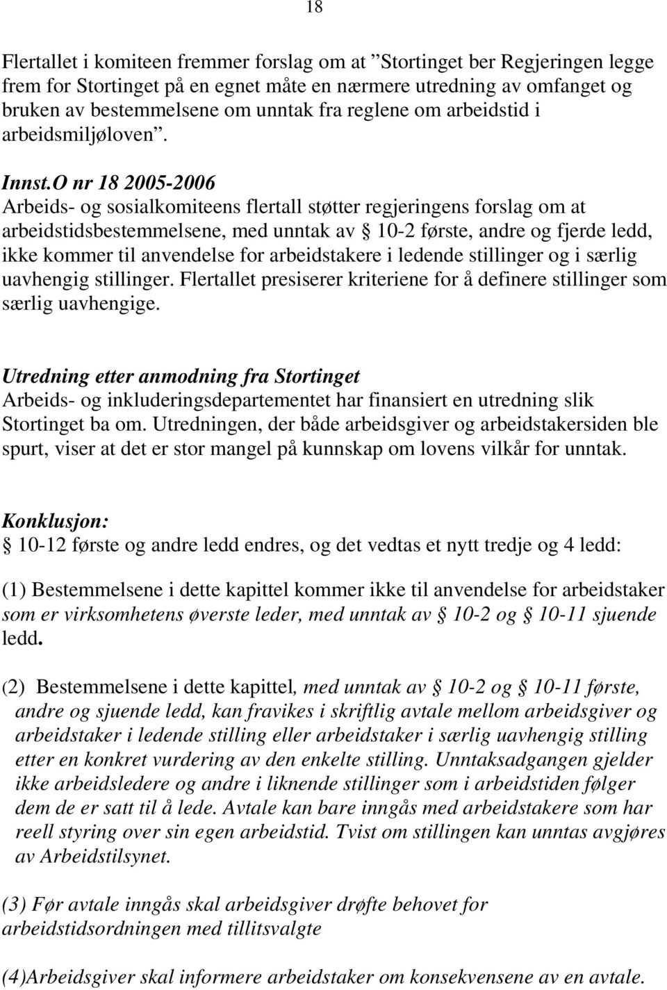 O nr 18 2005-2006 Arbeids- og sosialkomiteens flertall støtter regjeringens forslag om at arbeidstidsbestemmelsene, med unntak av 10-2 første, andre og fjerde ledd, ikke kommer til anvendelse for