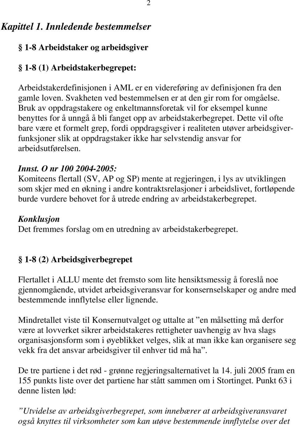 Dette vil ofte bare være et formelt grep, fordi oppdragsgiver i realiteten utøver arbeidsgiverfunksjoner slik at oppdragstaker ikke har selvstendig ansvar for arbeidsutførelsen. Innst.