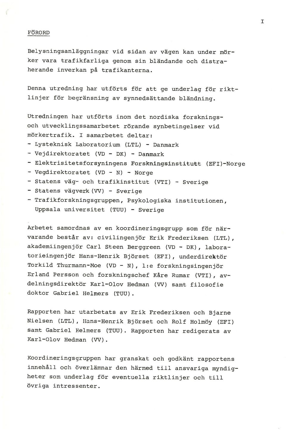 Utredningen har utforts inom det nordiska forsknings I Koordineringsgruppen har granskat och godkant rapportens innehåll och overlamnar den harmed till ansvariga rnyndigheter som underlag for