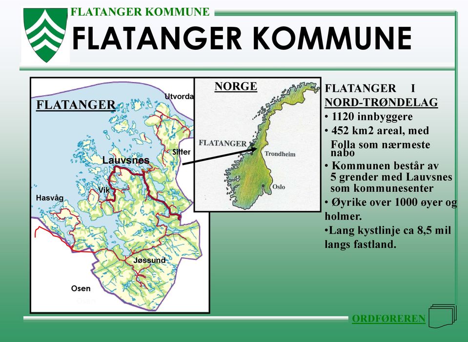 nærmeste nabo Kommunen består av 5 grender med Lauvsnes som kommunesenter