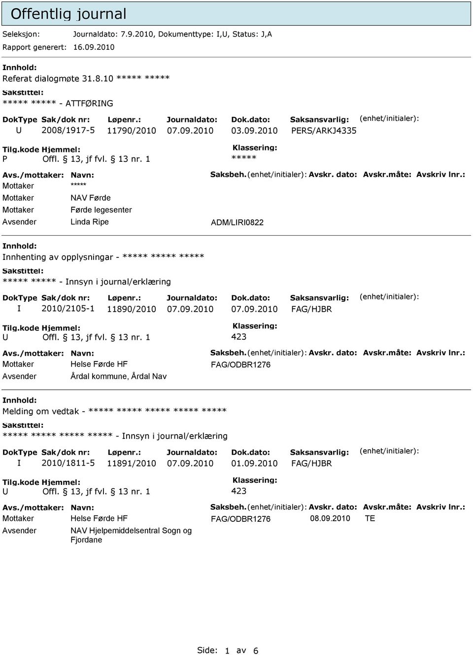 ADM/LR0822 nnhold: nnhenting av opplysningar - ***** ***** ***** ***** ***** - nnsyn i journal/erklæring 2010/2105-1 11890/2010 Avsender Årdal kommune, Årdal Nav