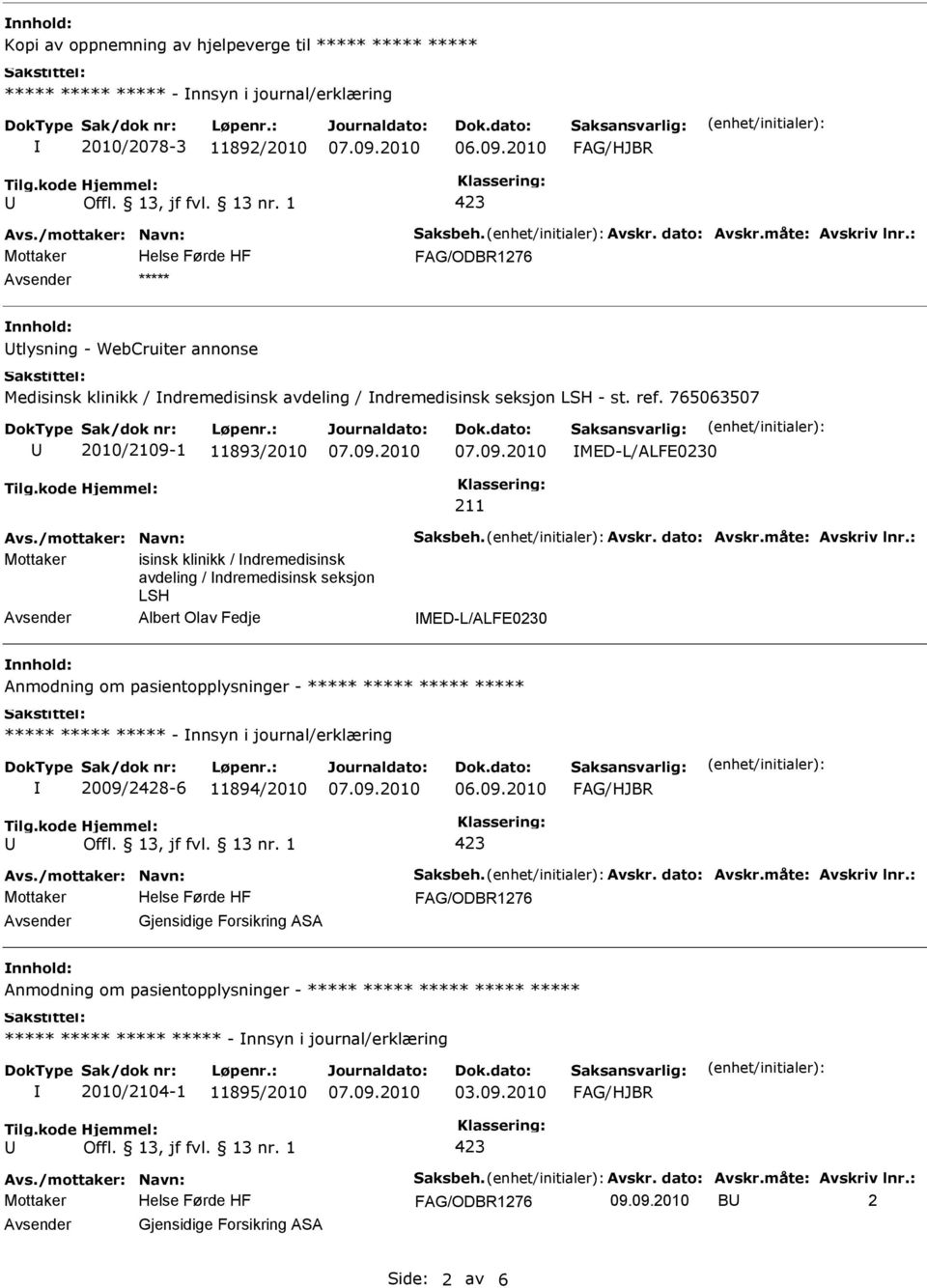 765063507 2010/2109-1 11893/2010 MED-L/ALFE0230 211 Mottaker isinsk klinikk / ndremedisinsk avdeling / ndremedisinsk seksjon LSH Avsender Albert Olav Fedje MED-L/ALFE0230 nnhold: Anmodning om