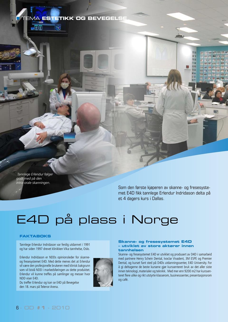 E4D på plass i Norge Faktaboks Tannlege Erlendur Indridason var ferdig utdannet i 1991 og har siden 1997 drevet klinikken Vika tannhelse, Oslo.