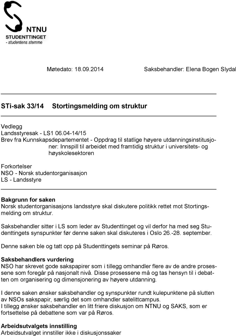 Norsk studentorganisasjon LS - Landsstyre Bakgrunn for saken Norsk studentorganisasjons landsstyre skal diskutere politikk rettet mot Stortingsmelding om struktur.