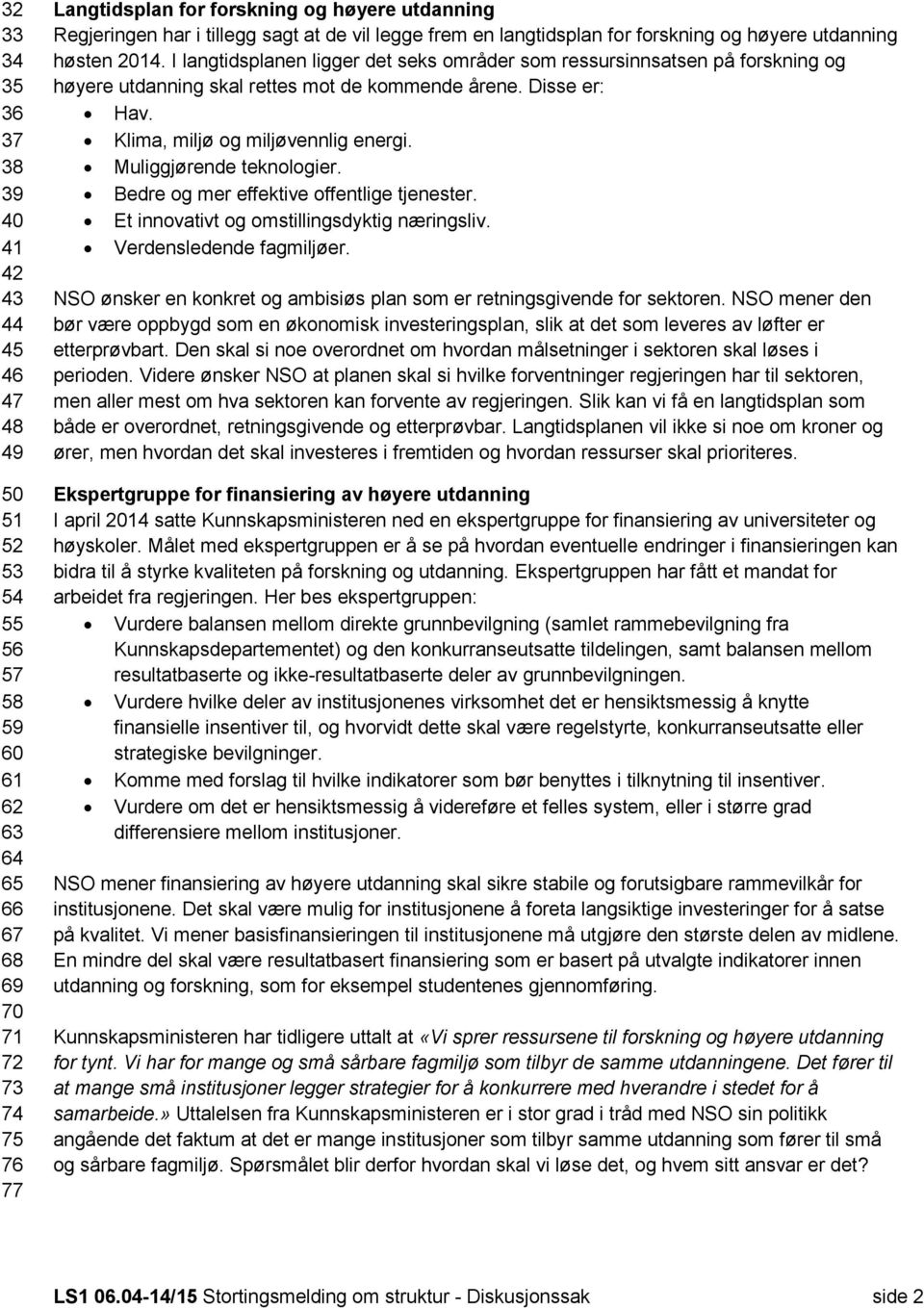 I langtidsplanen ligger det seks områder som ressursinnsatsen på forskning og høyere utdanning skal rettes mot de kommende årene. Disse er: Hav. Klima, miljø og miljøvennlig energi.