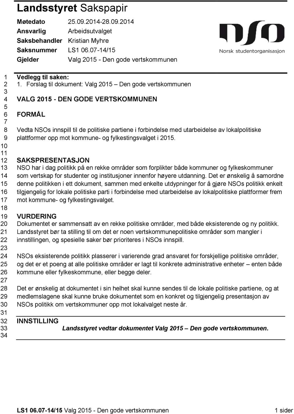 Forslag til dokument: Valg 2015 Den gode vertskommunen VALG 2015 - DEN GODE VERTSKOMMUNEN FORMÅL Vedta NSOs innspill til de politiske partiene i forbindelse med utarbeidelse av lokalpolitiske