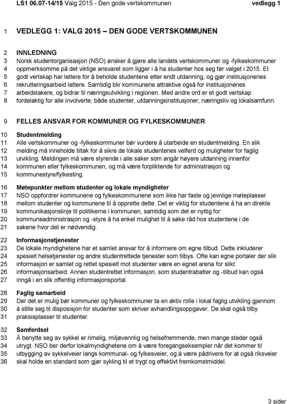 og -fylkeskommuner oppmerksomme på det viktige ansvaret som ligger i å ha studenter hos seg før valget i 2015.