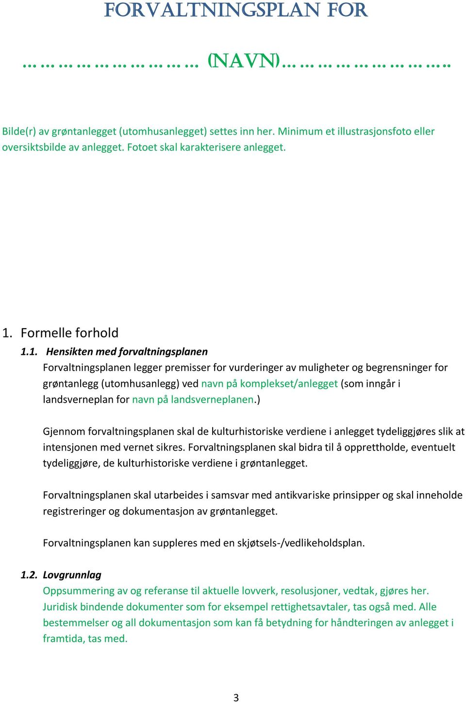 1. Hensikten med forvaltningsplanen Forvaltningsplanen legger premisser for vurderinger av muligheter og begrensninger for grøntanlegg (utomhusanlegg) ved navn på komplekset/anlegget (som inngår i