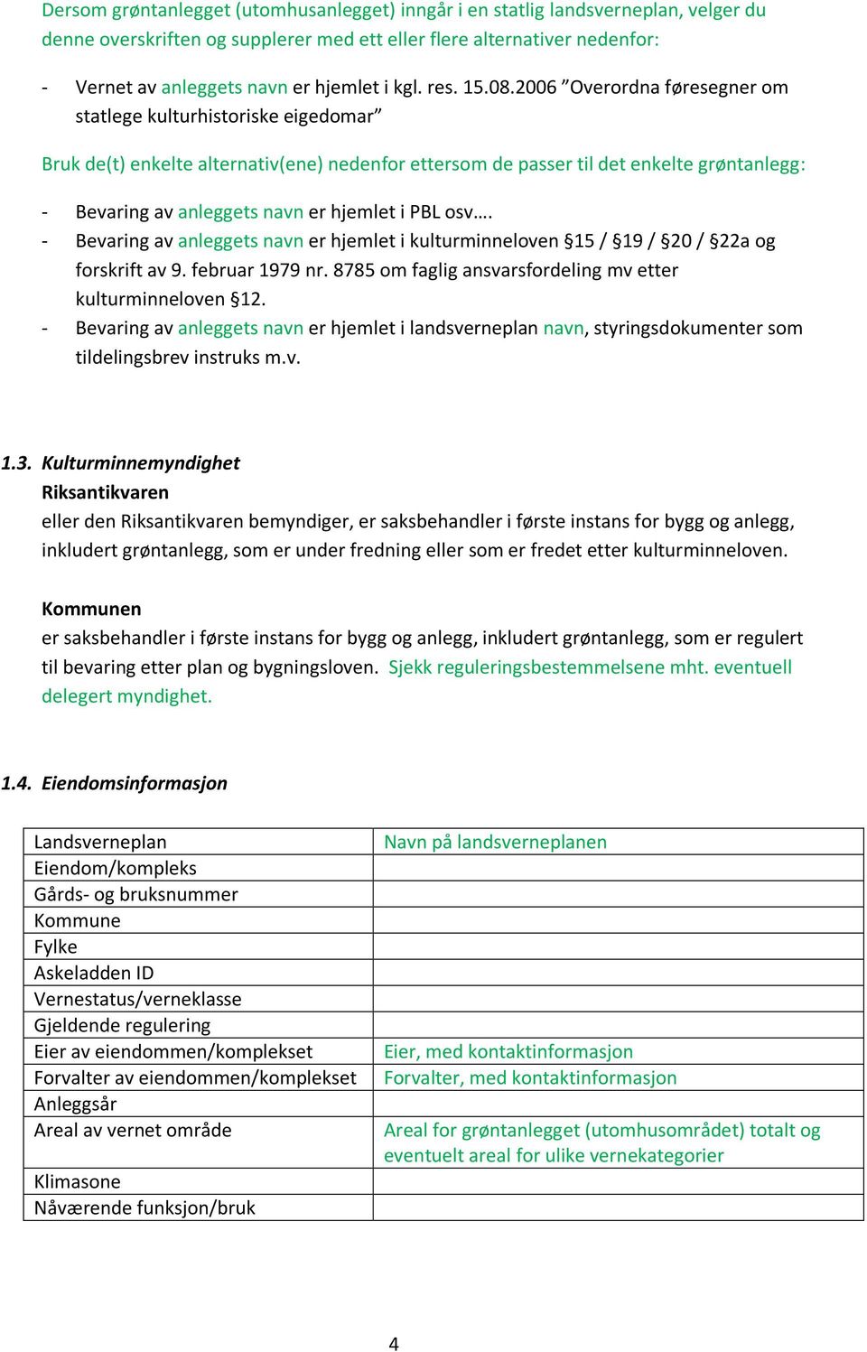 2006 Overordna føresegner om statlege kulturhistoriske eigedomar Bruk de(t) enkelte alternativ(ene) nedenfor ettersom de passer til det enkelte grøntanlegg: - Bevaring av anleggets navn er hjemlet i