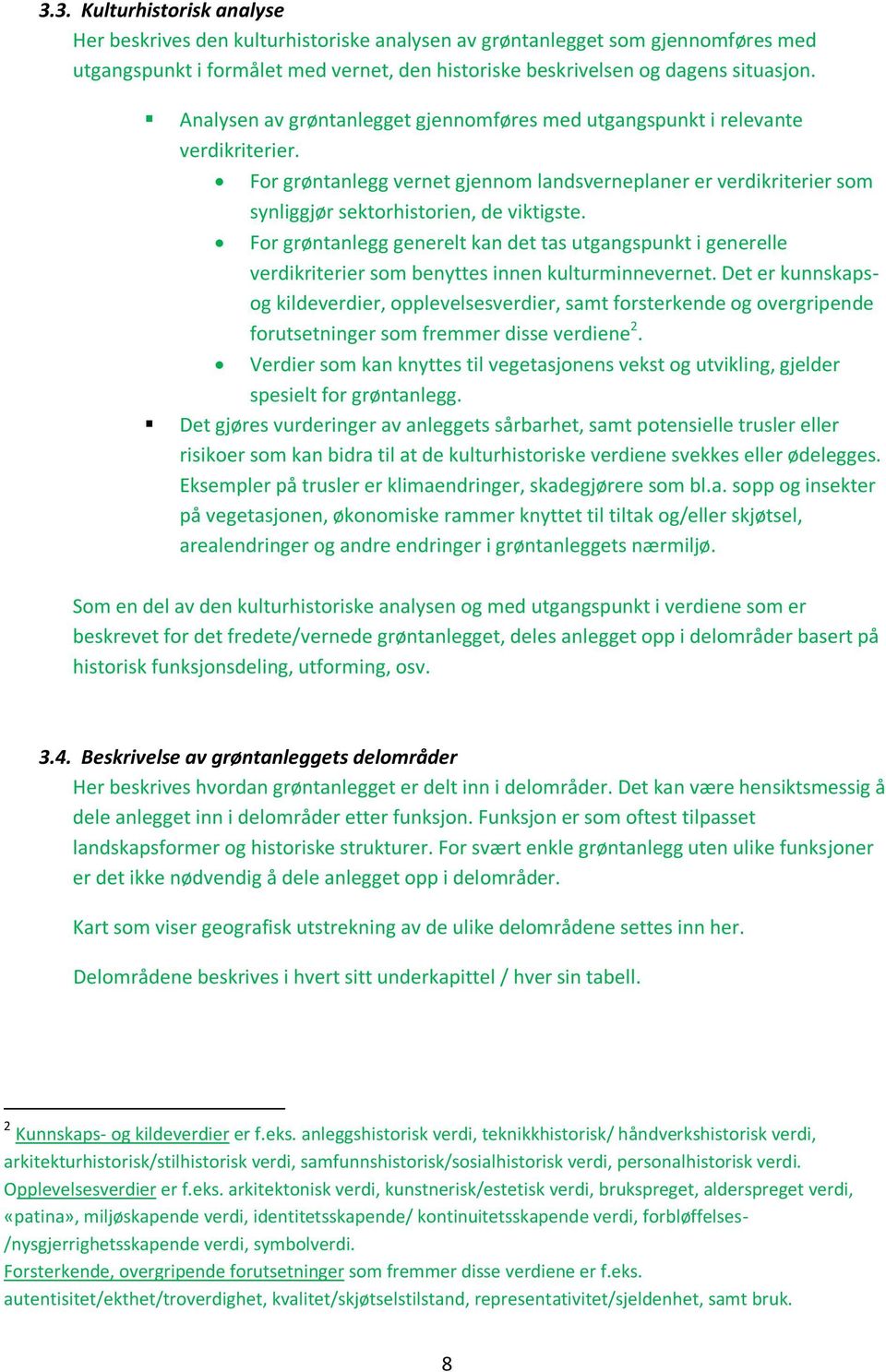 For grøntanlegg generelt kan det tas utgangspunkt i generelle verdikriterier som benyttes innen kulturminnevernet.