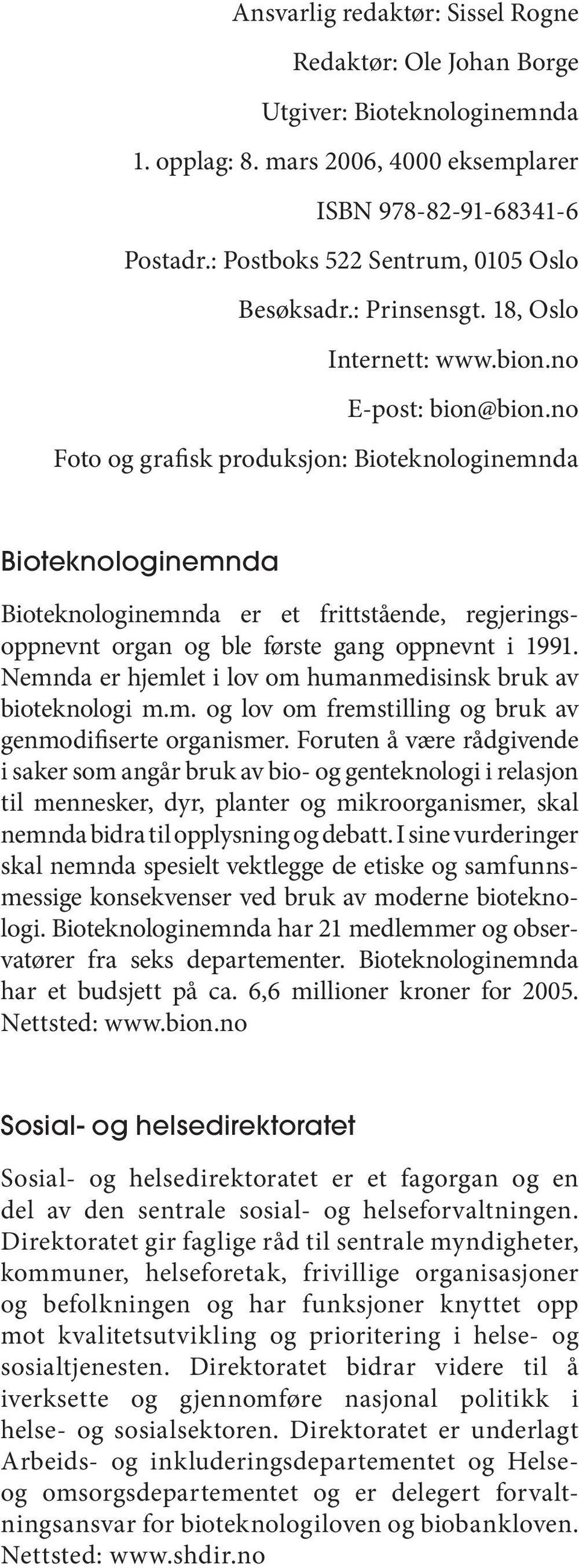 no Foto og grafisk produksjon: Bioteknologinemnda Bioteknologinemnda Bioteknologinemnda er et frittstående, regjeringsoppnevnt organ og ble første gang oppnevnt i 1991.