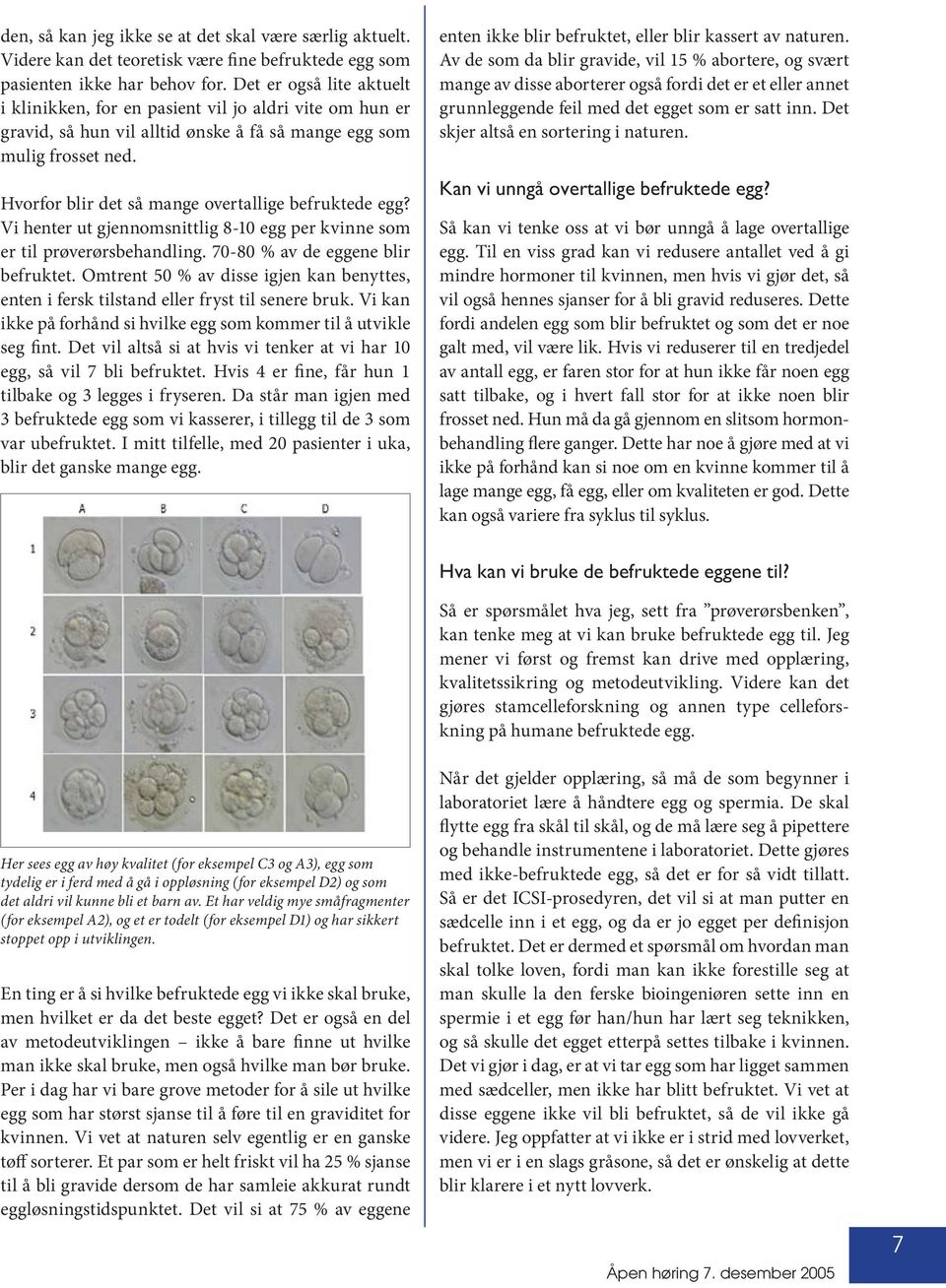 Hvorfor blir det så mange overtallige befruktede egg? Vi henter ut gjennomsnittlig 8-10 egg per kvinne som er til prøverørsbehandling. 70-80 % av de eggene blir befruktet.