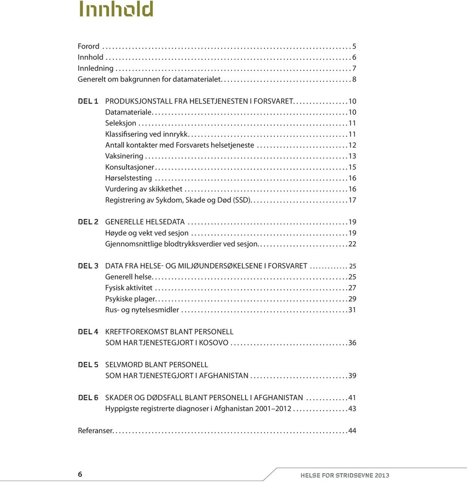 ..16 Registrering av Sykdom, Skade og Død (SSD)....17 Del 2 Generelle helsedata...19 Høyde og vekt ved sesjon...19 Gjennomsnittlige blodtrykksverdier ved sesjon.