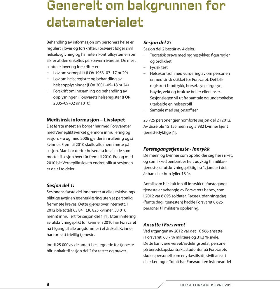 De mest sentrale lover og forskrifter er: ʱʱ Lov om verneplikt (LOV 1953 07 17 nr 29) ʱʱ ʱʱ Lov om helseregistre og behandling av helseopplysninger (LOV 2001 05 18 nr 24) Forskrift om innsamling og