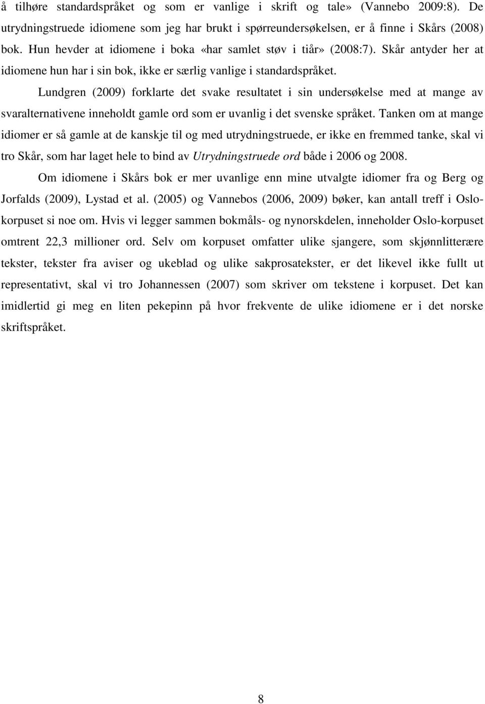 Lundgren (2009) forklarte det svake resultatet i sin undersøkelse med at mange av svaralternativene inneholdt gamle ord som er uvanlig i det svenske språket.