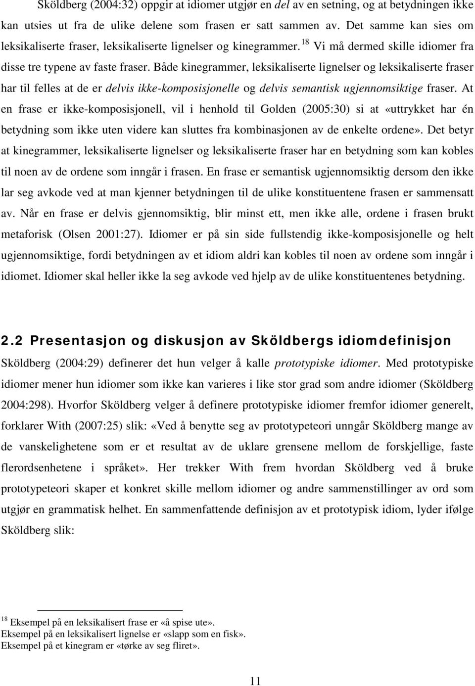 Både kinegrammer, leksikaliserte lignelser og leksikaliserte fraser har til felles at de er delvis ikke-komposisjonelle og delvis semantisk ugjennomsiktige fraser.