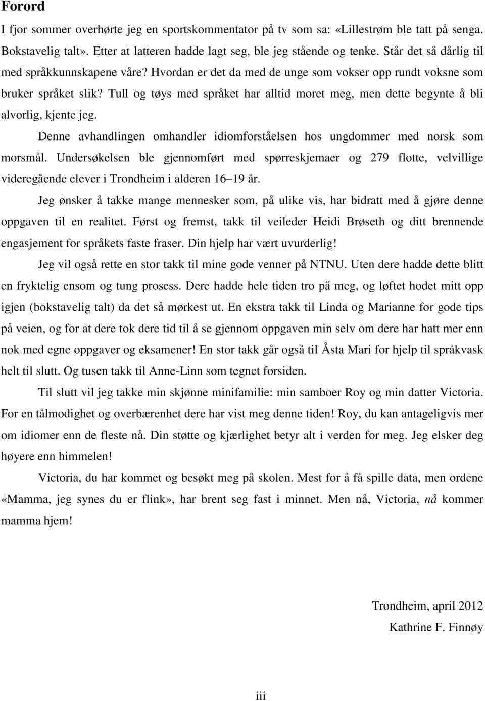 Tull og tøys med språket har alltid moret meg, men dette begynte å bli alvorlig, kjente jeg. Denne avhandlingen omhandler idiomforståelsen hos ungdommer med norsk som morsmål.