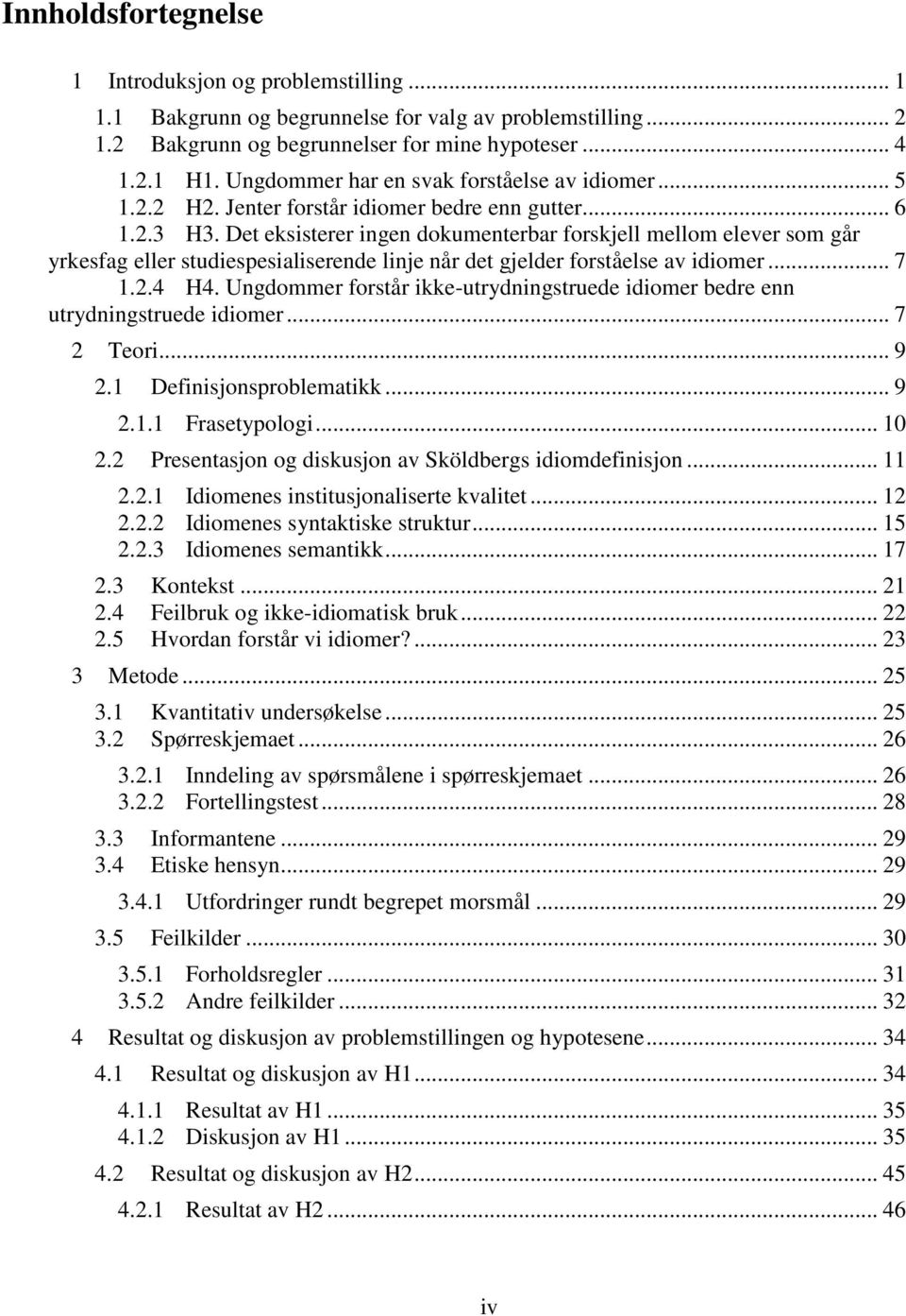 Det eksisterer ingen dokumenterbar forskjell mellom elever som går yrkesfag eller studiespesialiserende linje når det gjelder forståelse av idiomer... 7 1.2.4 H4.