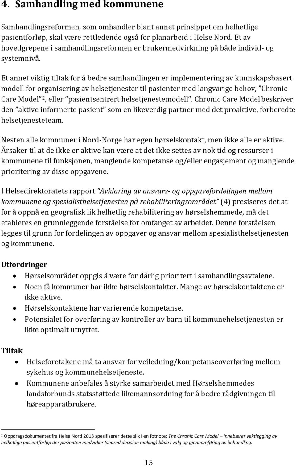 Et annet viktig tiltak for å bedre samhandlingen er implementering av kunnskapsbasert modell for organisering av helsetjenester til pasienter med langvarige behov, Chronic Care Model 2, eller