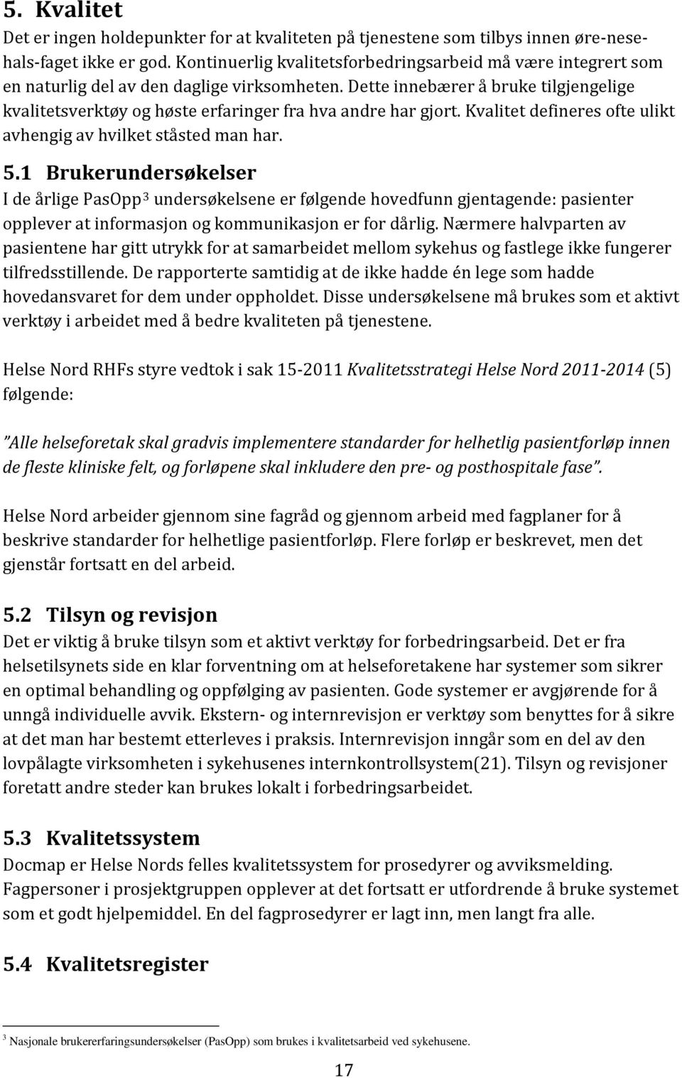 Dette innebærer å bruke tilgjengelige kvalitetsverktøy og høste erfaringer fra hva andre har gjort. Kvalitet defineres ofte ulikt avhengig av hvilket ståsted man har. 5.