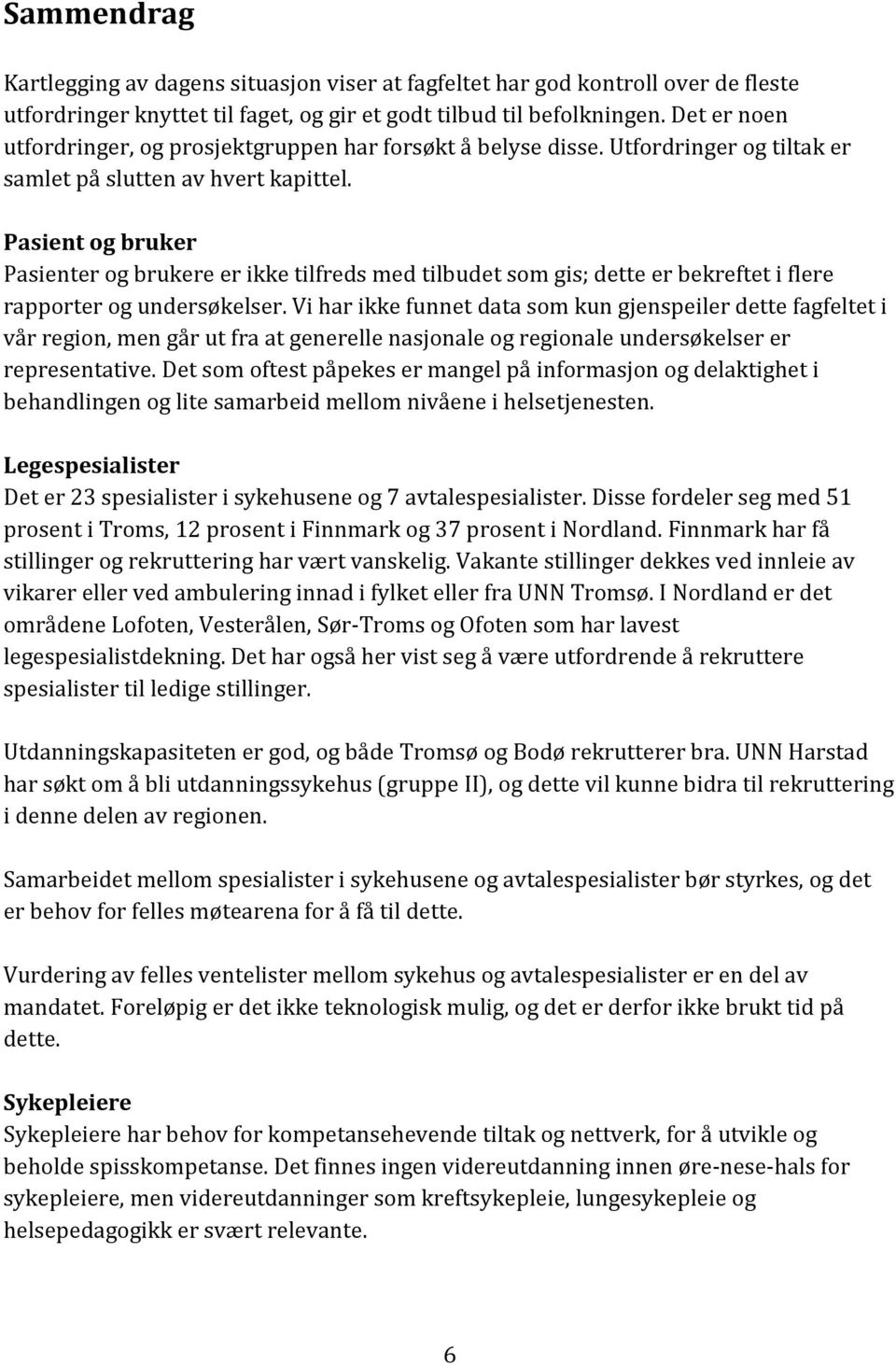 Pasient og bruker Pasienter og brukere er ikke tilfreds med tilbudet som gis; dette er bekreftet i flere rapporter og undersøkelser.