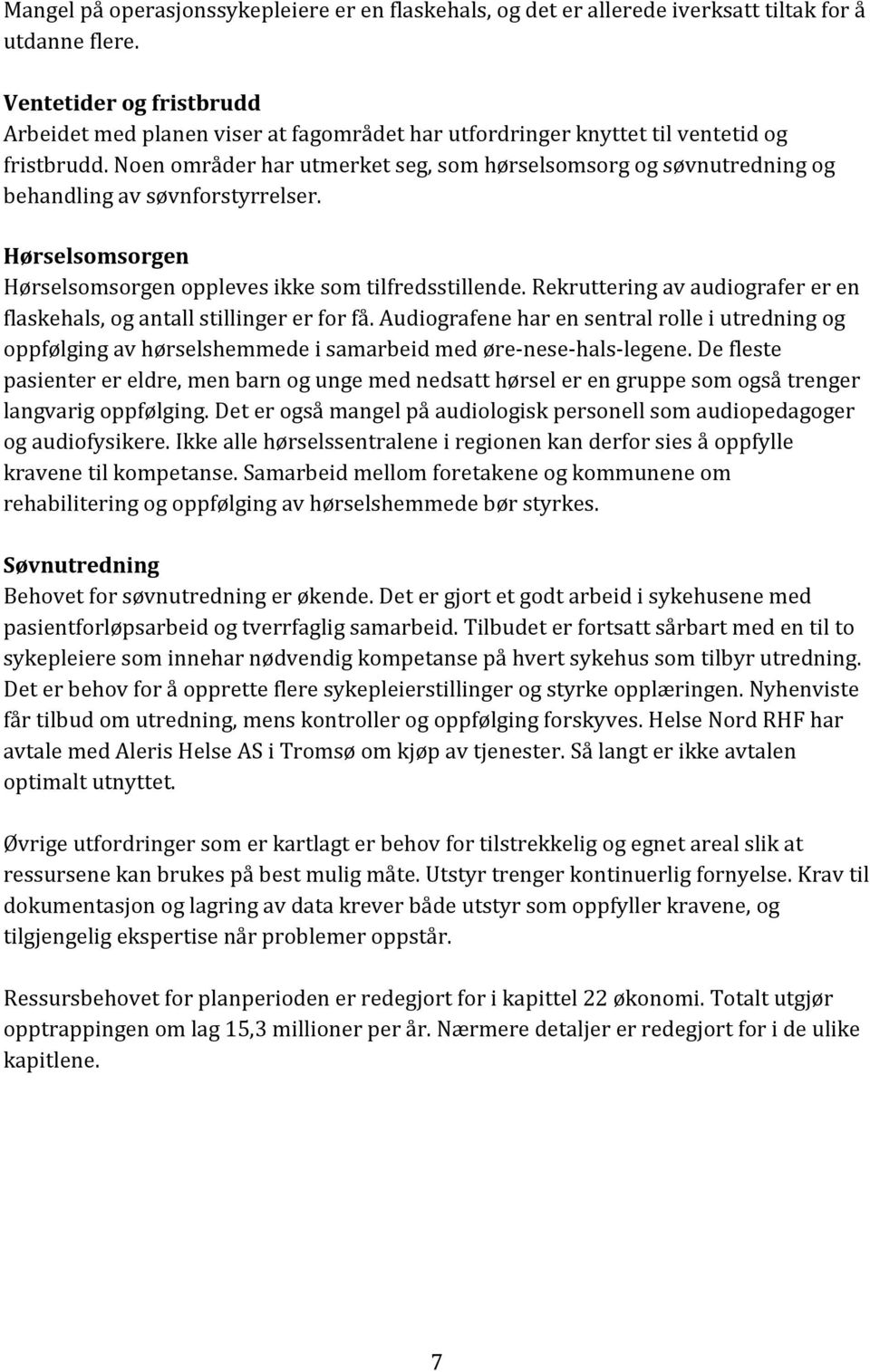 Noen områder har utmerket seg, som hørselsomsorg og søvnutredning og behandling av søvnforstyrrelser. Hørselsomsorgen Hørselsomsorgen oppleves ikke som tilfredsstillende.