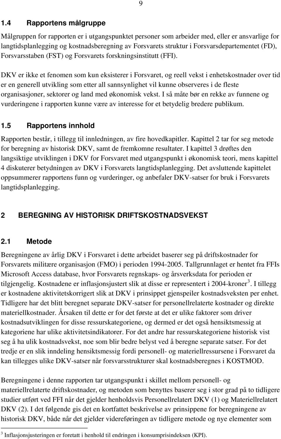 DKV er ikke et fenomen som kun eksisterer i Forsvaret, og reell vekst i enhetskostnader over tid er en generell utvikling som etter all sannsynlighet vil kunne observeres i de fleste organisasjoner,