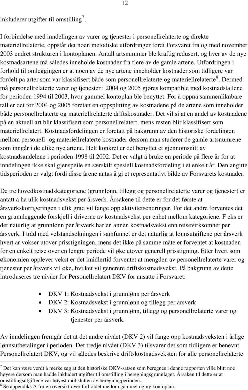 strukturen i kontoplanen. Antall artsnummer ble kraftig redusert, og hver av de nye kostnadsartene må således inneholde kostnader fra flere av de gamle artene.