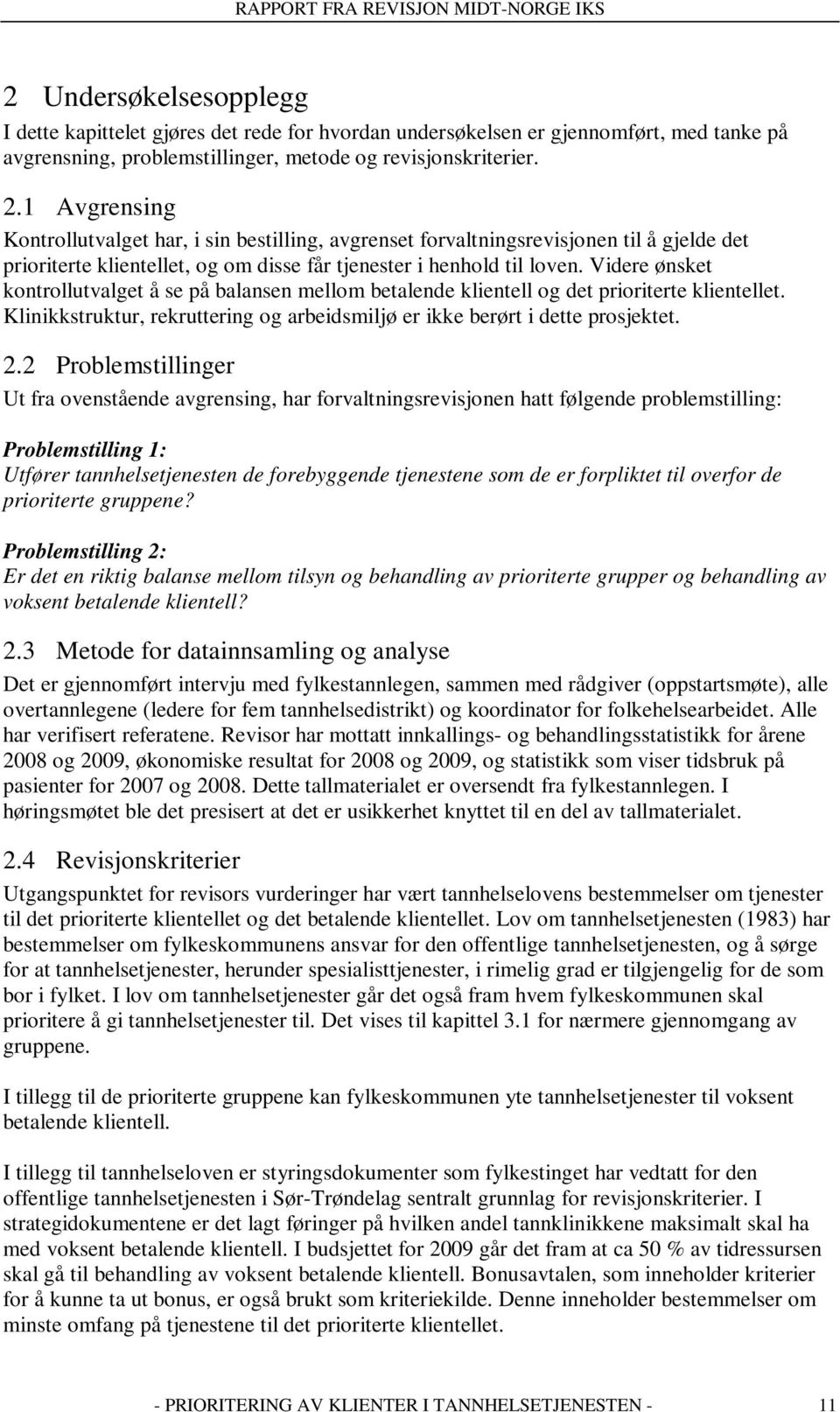 Videre ønsket kontrollutvalget å se på balansen mellom betalende klientell og det prioriterte klientellet. Klinikkstruktur, rekruttering og arbeidsmiljø er ikke berørt i dette prosjektet. 2.